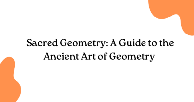  Sacred Geometry: A Guide to the Ancient Art of Geometry